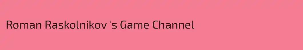 Roman Raskolnikov 's Game Channel